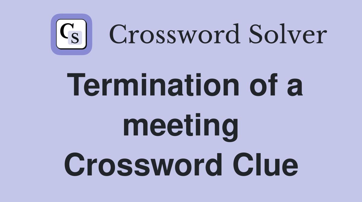 Termination of a meeting Crossword Clue