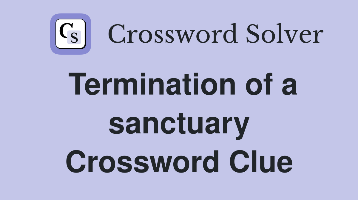 Termination of a sanctuary Crossword Clue