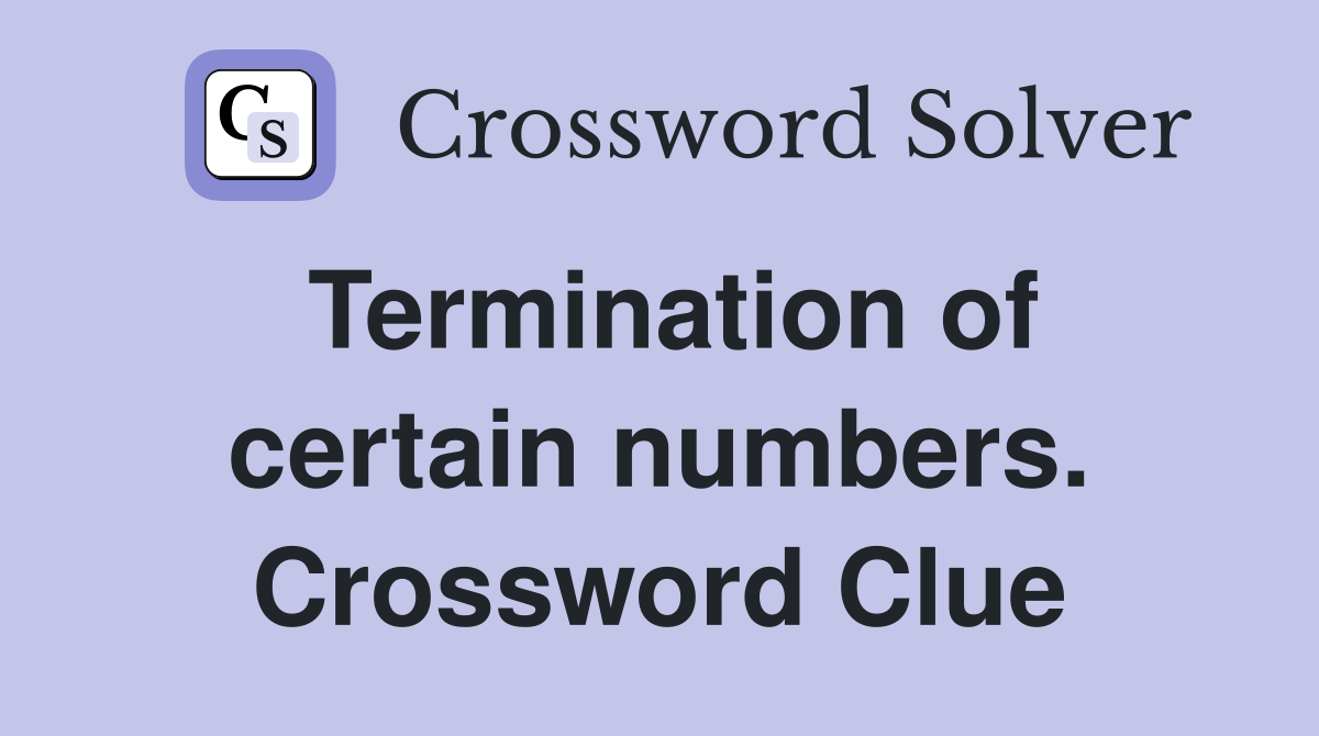 Termination of certain numbers. Crossword Clue