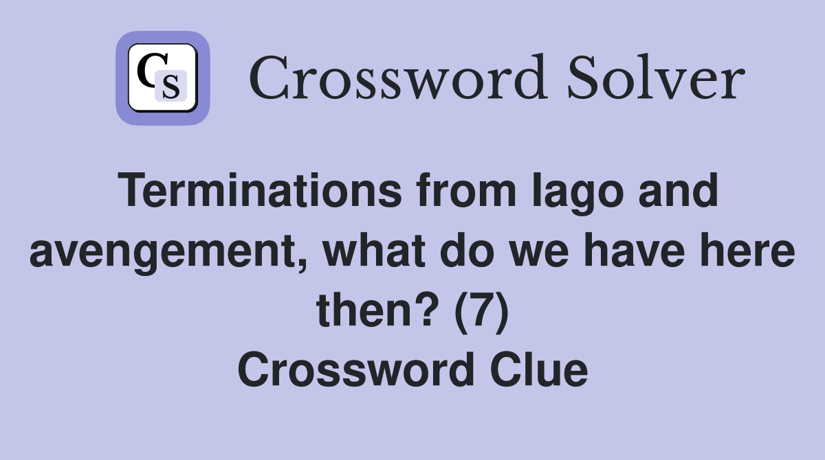 Terminations from Iago and avengement, what do we have here then? (7) Crossword Clue
