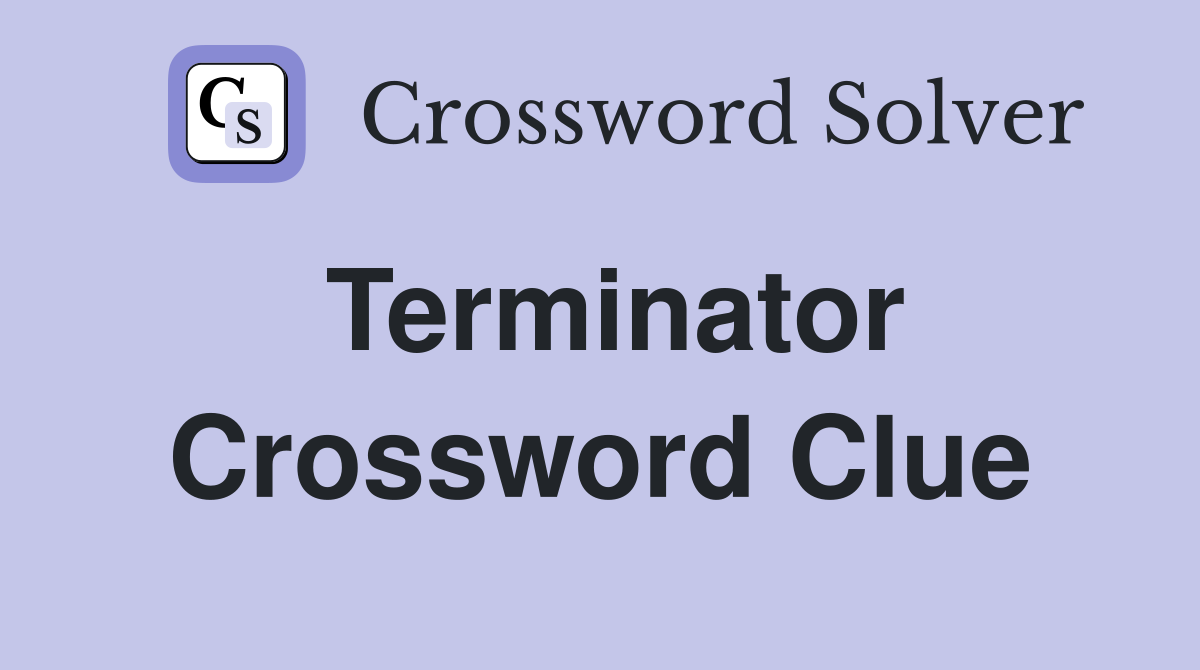 Terminator Crossword Clue