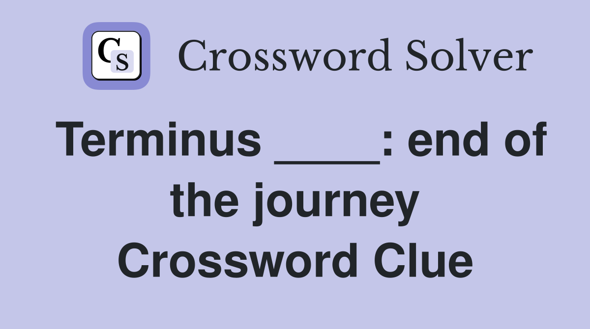 Terminus ____: end of the journey Crossword Clue