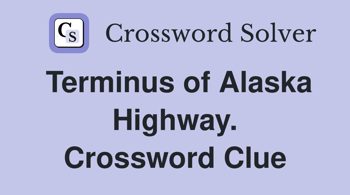 Terminus of Alaska Highway. Crossword Clue