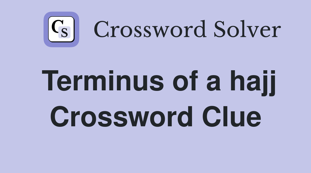 Terminus of a hajj Crossword Clue