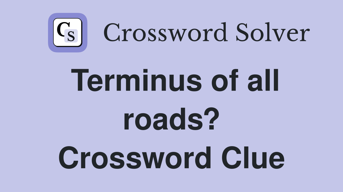 Terminus of all roads? Crossword Clue