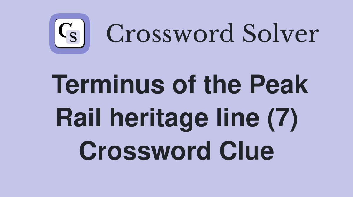 Terminus of the Peak Rail heritage line (7) Crossword Clue