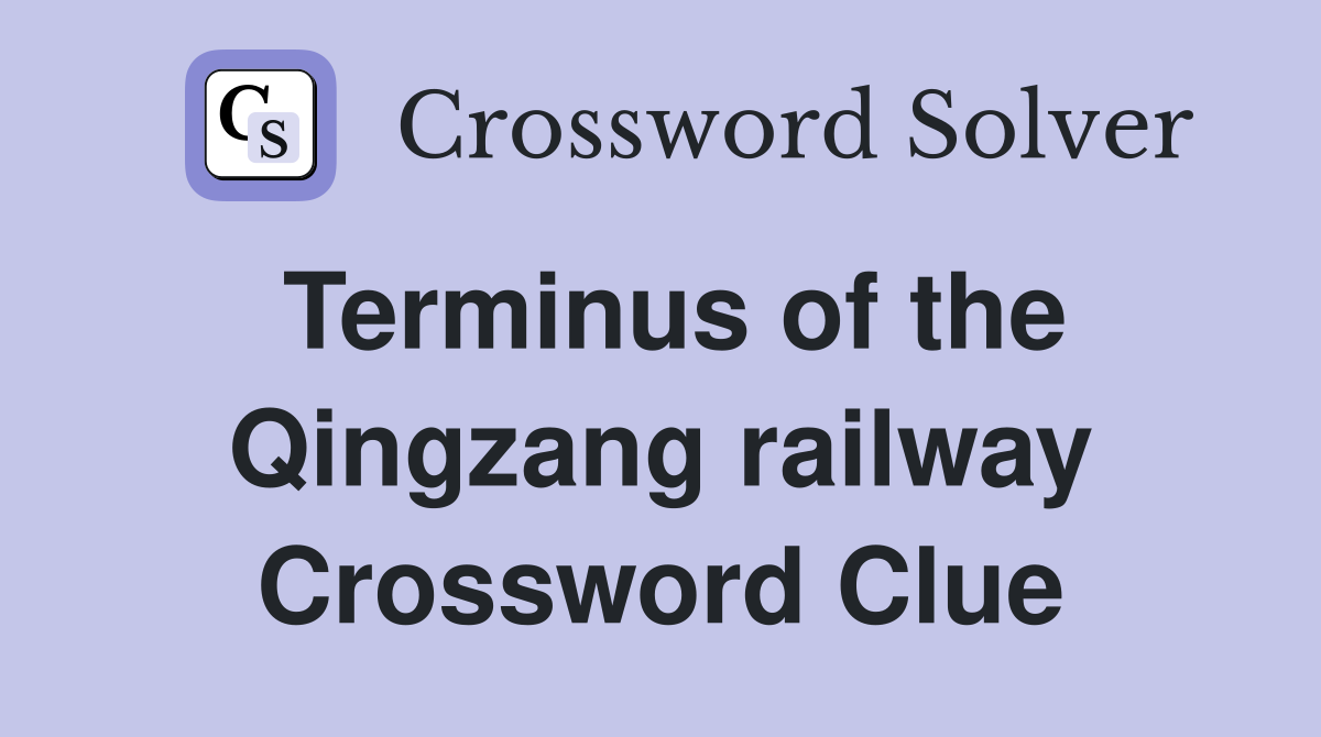 Terminus of the Qingzang railway Crossword Clue