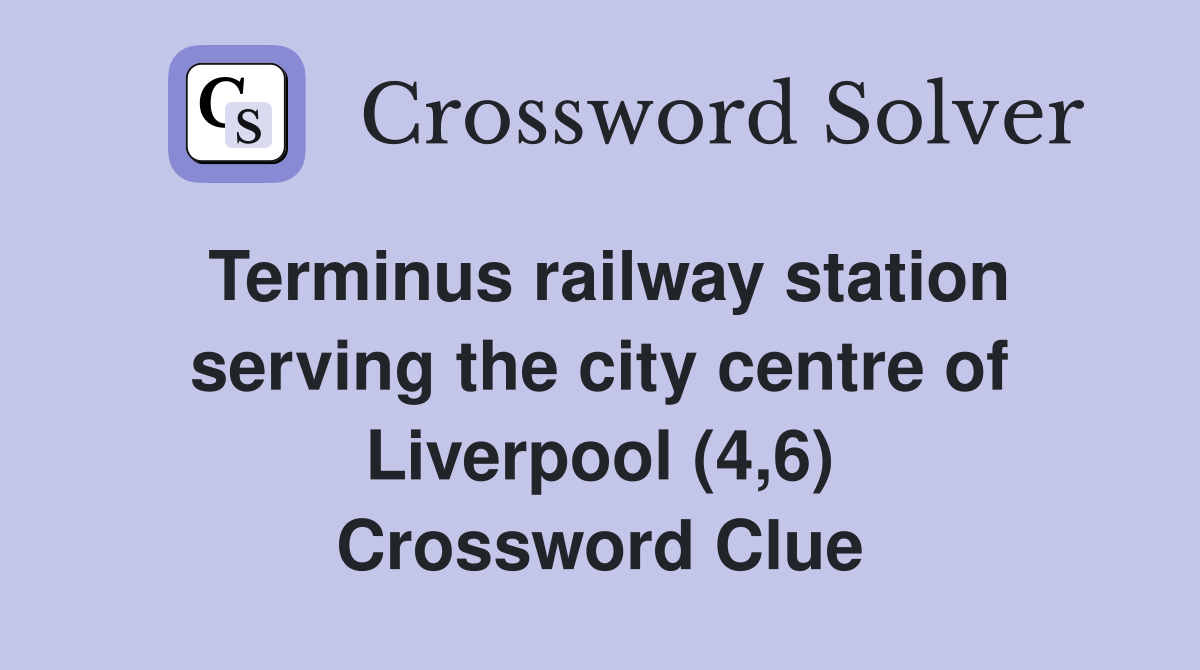 Terminus railway station serving the city centre of Liverpool (4,6) Crossword Clue