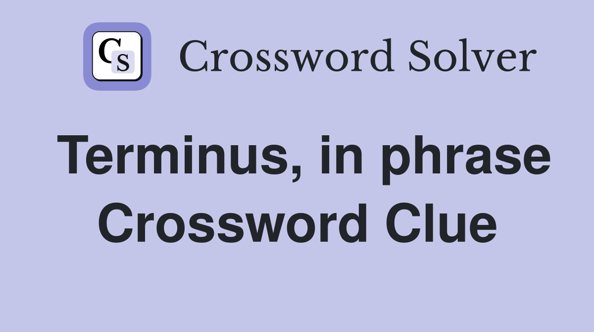 Terminus, in phrase Crossword Clue