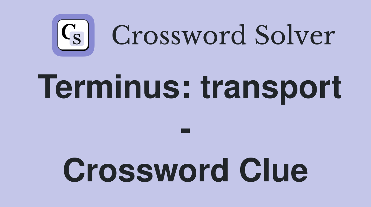 Terminus: transport - Crossword Clue