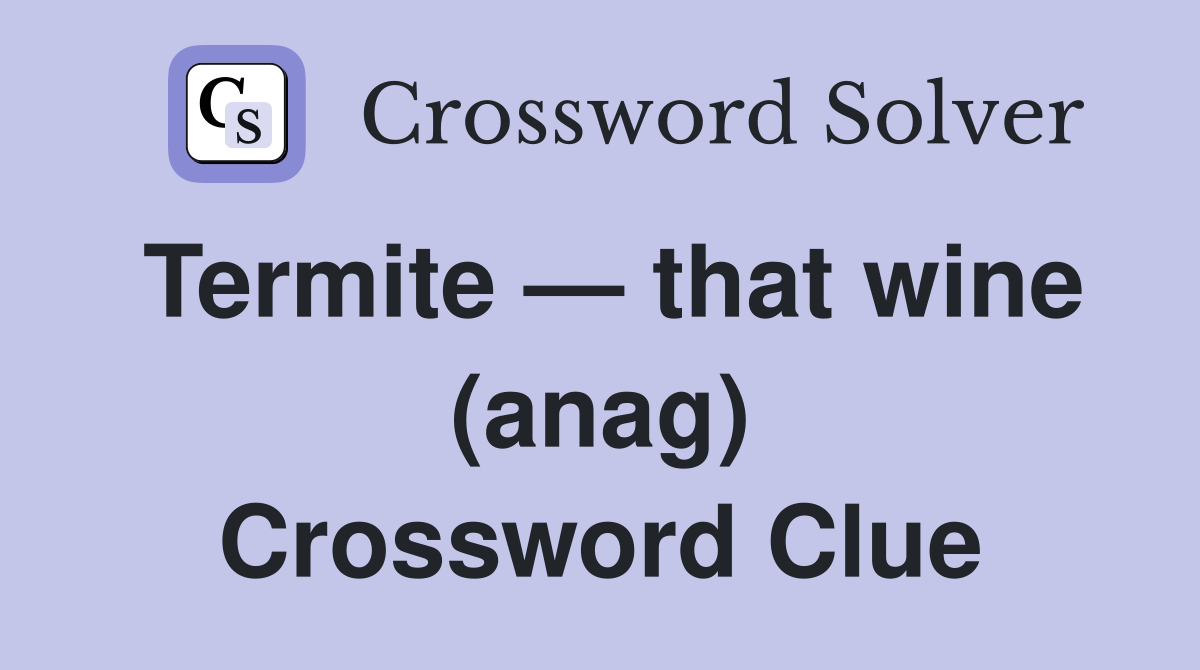 Termite — that wine (anag) Crossword Clue