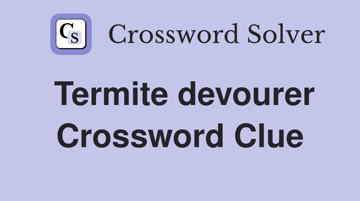 Termite devourer Crossword Clue