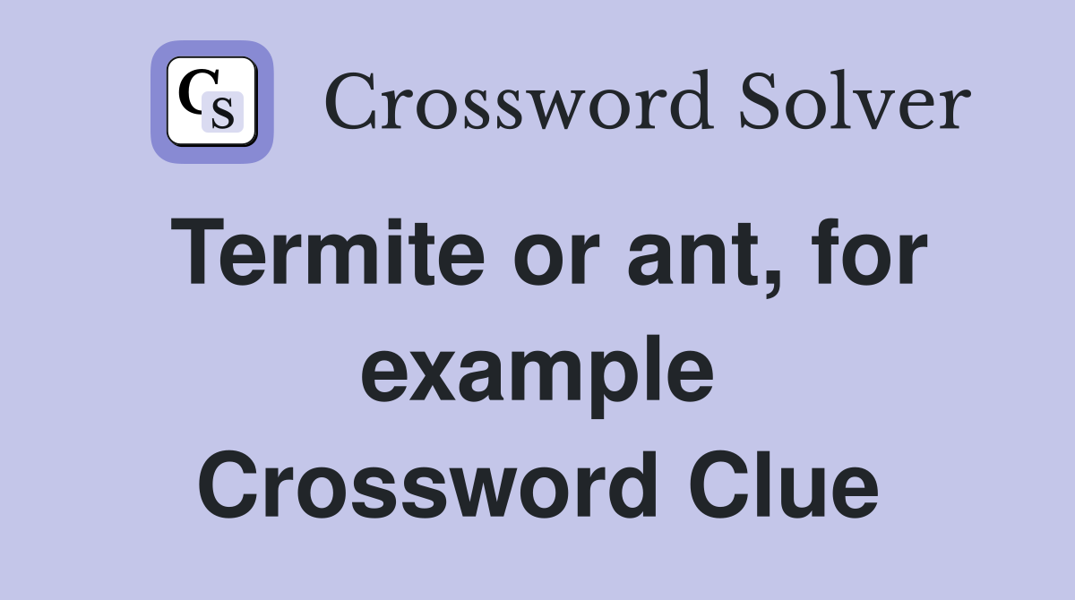 Termite or ant, for example Crossword Clue