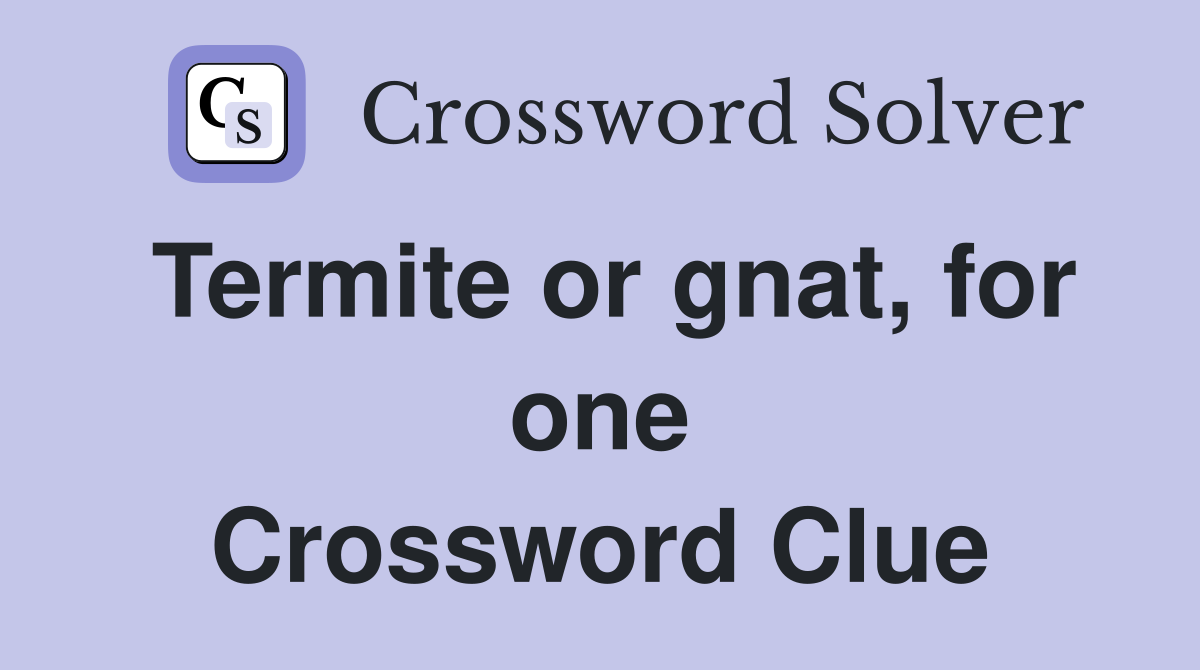 Termite or gnat, for one Crossword Clue