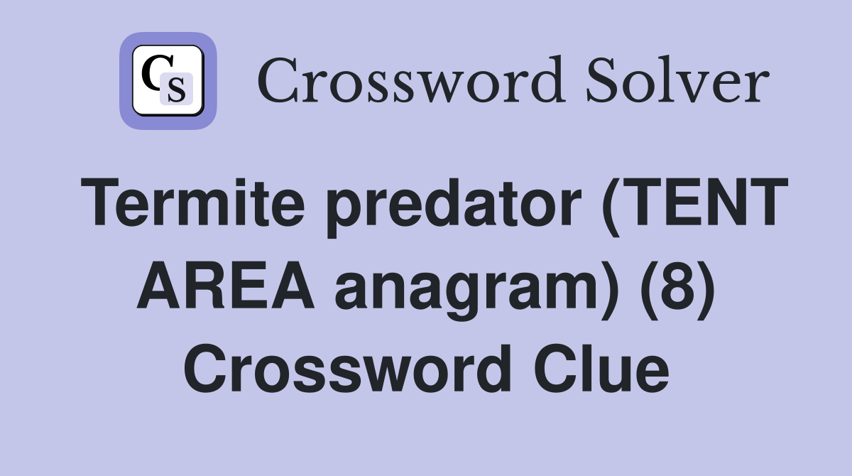 Termite predator (TENT AREA anagram) (8) Crossword Clue