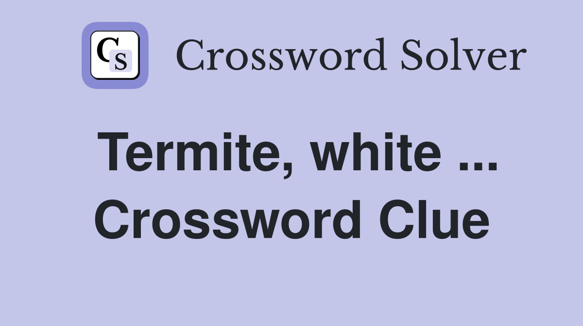 Termite, white ... Crossword Clue