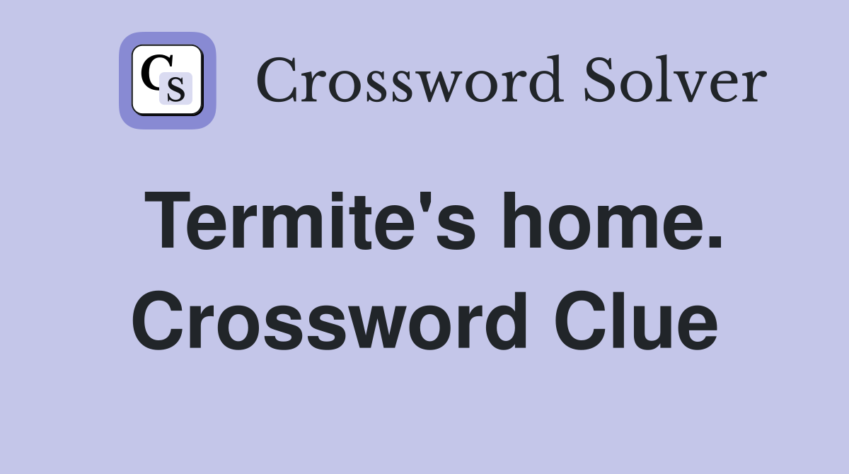 Termite's home. Crossword Clue