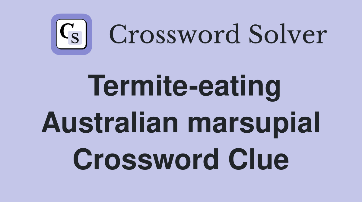 Termite-eating Australian marsupial Crossword Clue