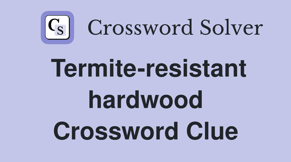 Termite-resistant hardwood Crossword Clue