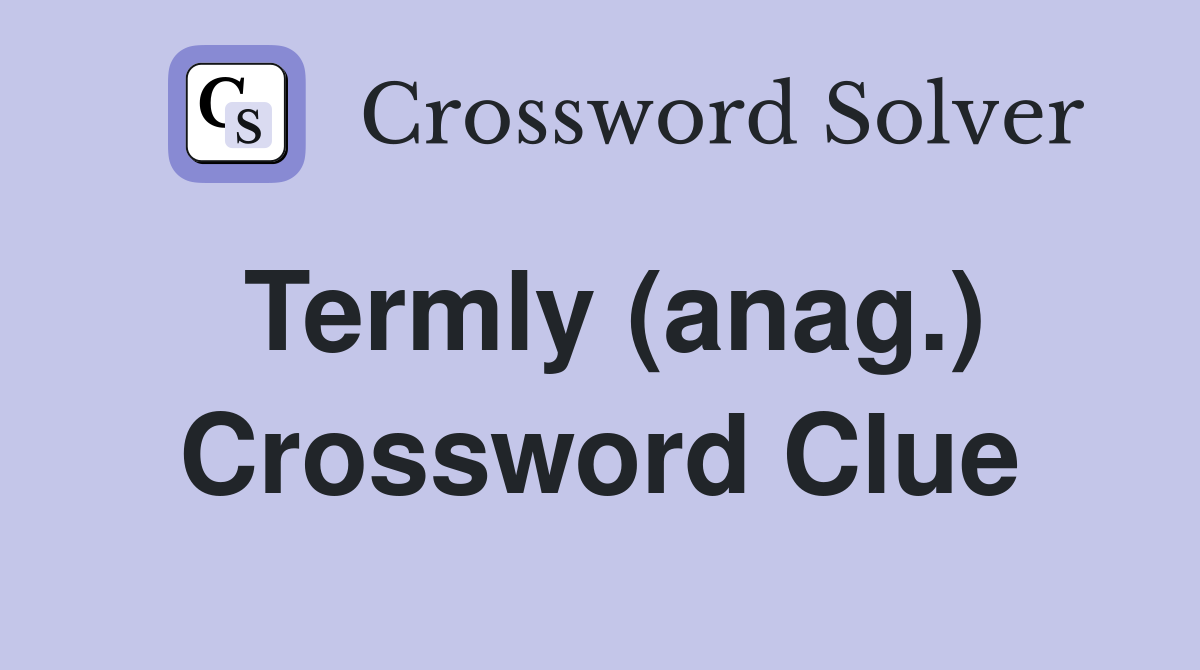 Termly (anag.) Crossword Clue
