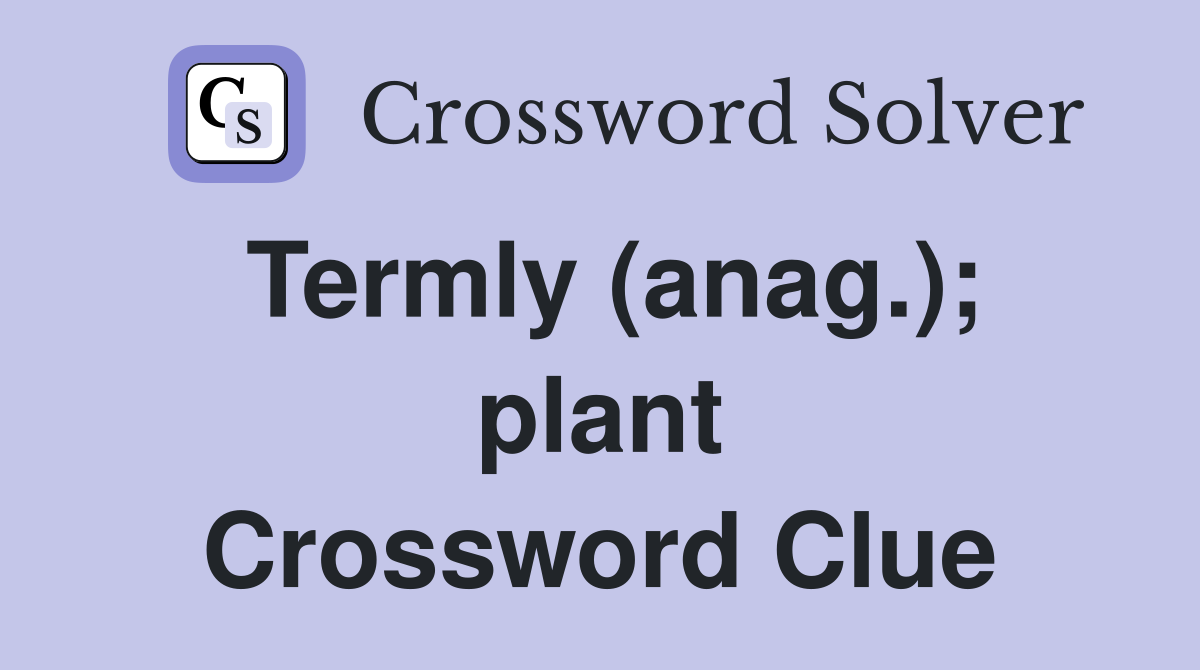 Termly (anag.); plant Crossword Clue
