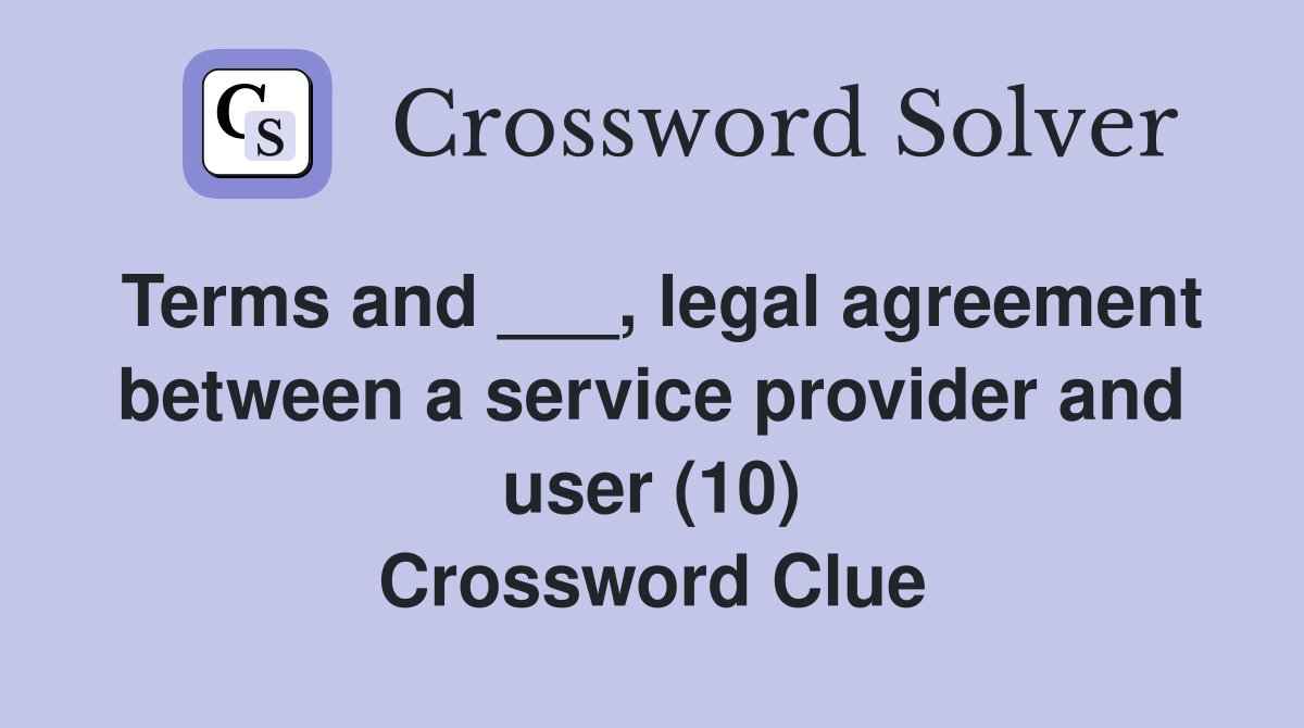 Terms and ___, legal agreement between a service provider and user (10) Crossword Clue