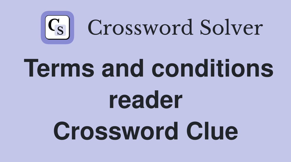Terms and conditions reader Crossword Clue