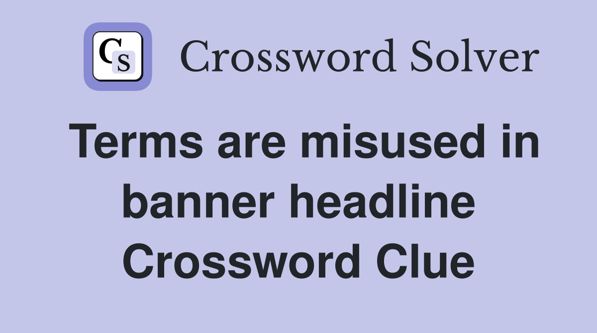Terms are misused in banner headline Crossword Clue