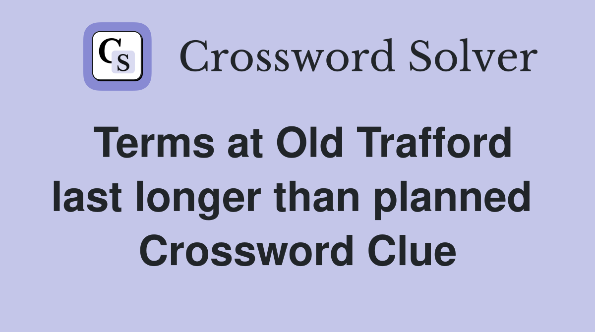 Terms at Old Trafford last longer than planned  Crossword Clue