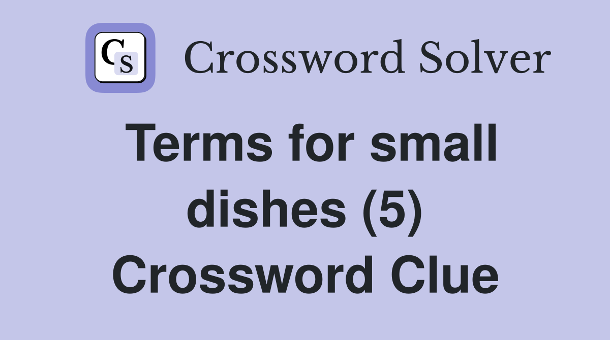 Terms for small dishes (5) Crossword Clue