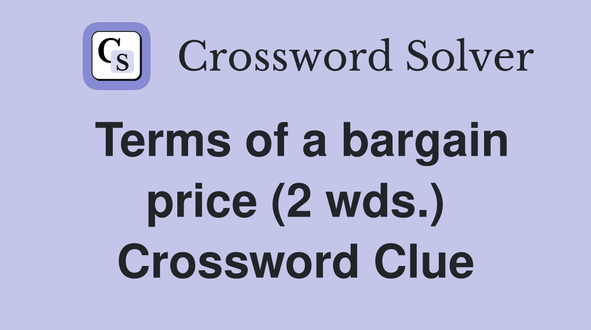 Terms of a bargain price (2 wds.) Crossword Clue