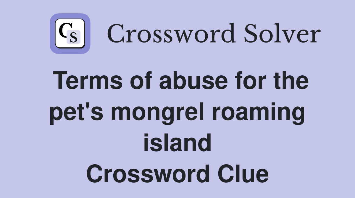 Terms of abuse for the pet's mongrel roaming island Crossword Clue