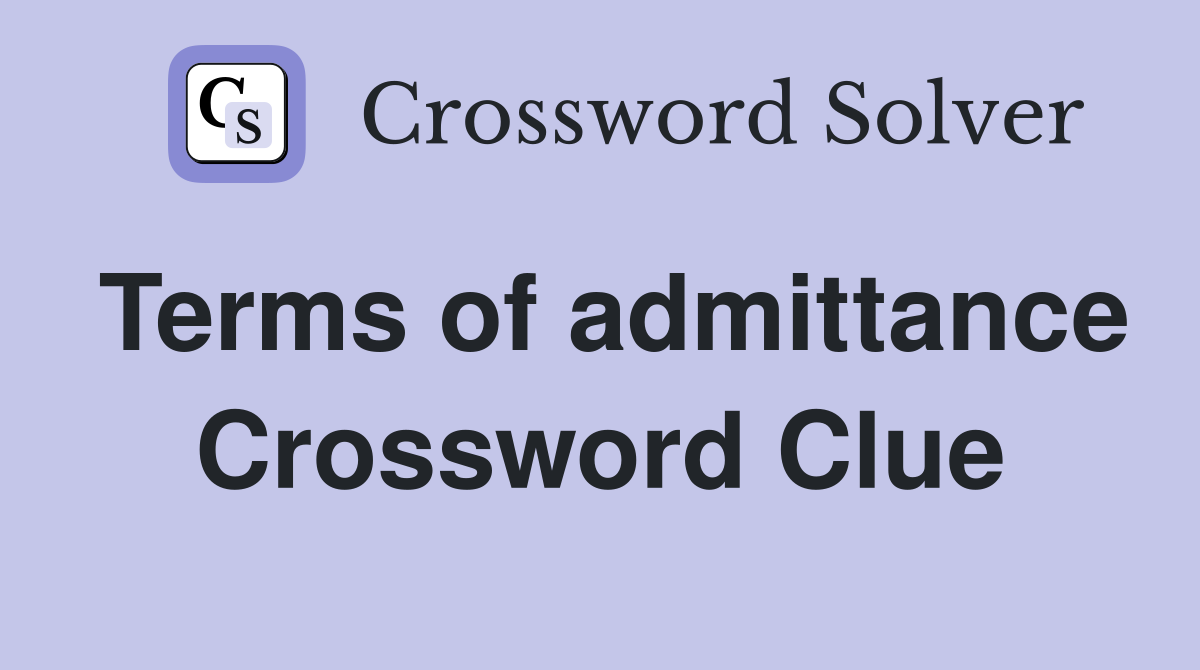 Terms of admittance Crossword Clue