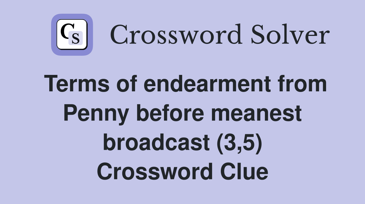 Terms of endearment from Penny before meanest broadcast (3,5) Crossword Clue