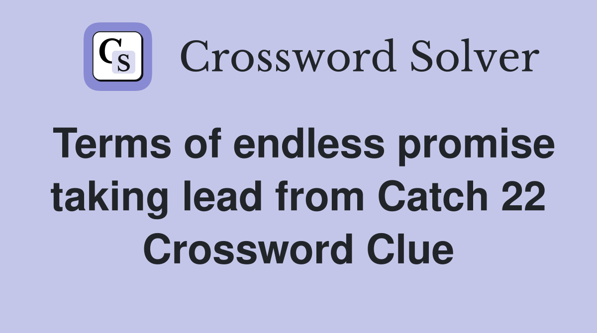 Terms of endless promise taking lead from Catch 22 Crossword Clue