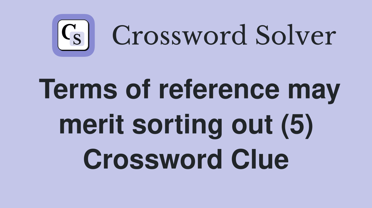 Terms of reference may merit sorting out (5) Crossword Clue