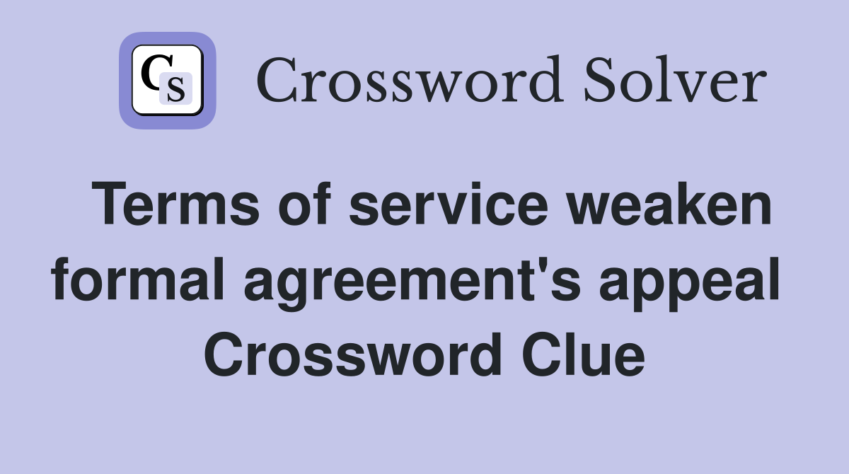 Terms of service weaken formal agreement's appeal  Crossword Clue