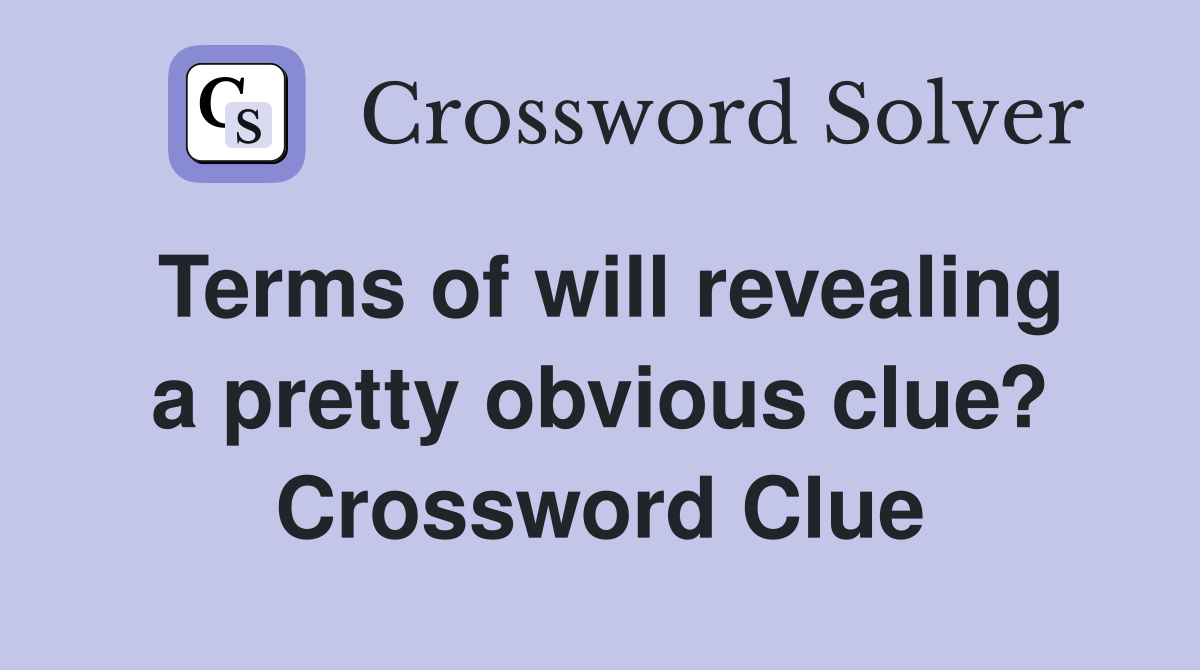 Terms of will revealing a pretty obvious clue? Crossword Clue
