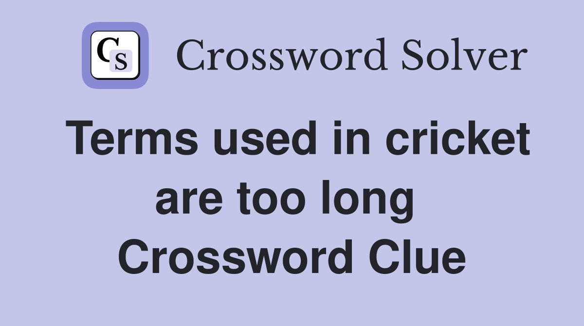 Terms used in cricket are too long  Crossword Clue