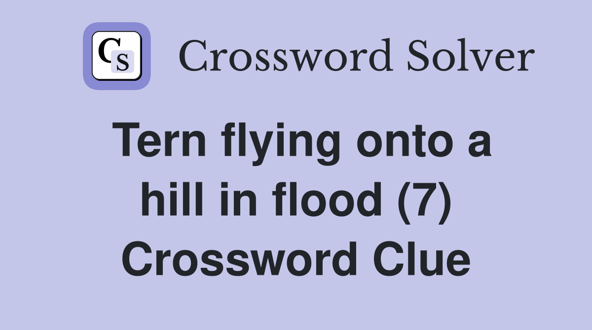 Tern flying onto a hill in flood (7) Crossword Clue