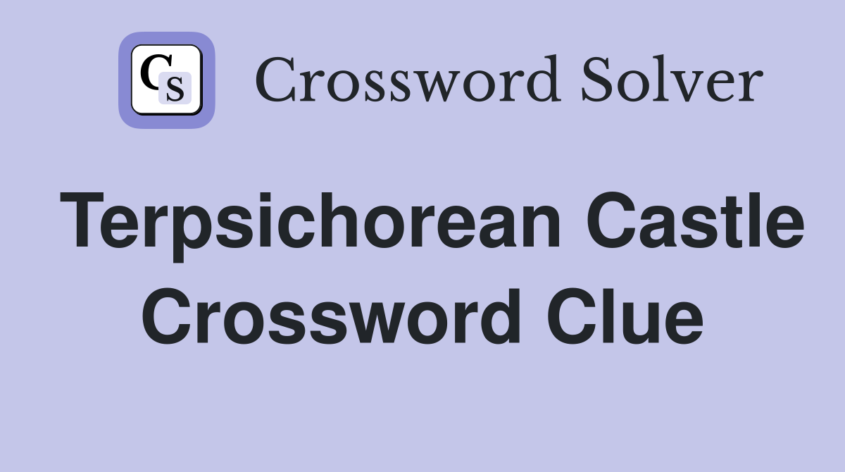 Terpsichorean Castle Crossword Clue