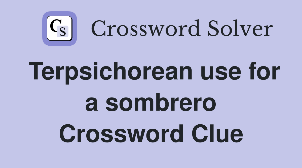 Terpsichorean use for a sombrero Crossword Clue
