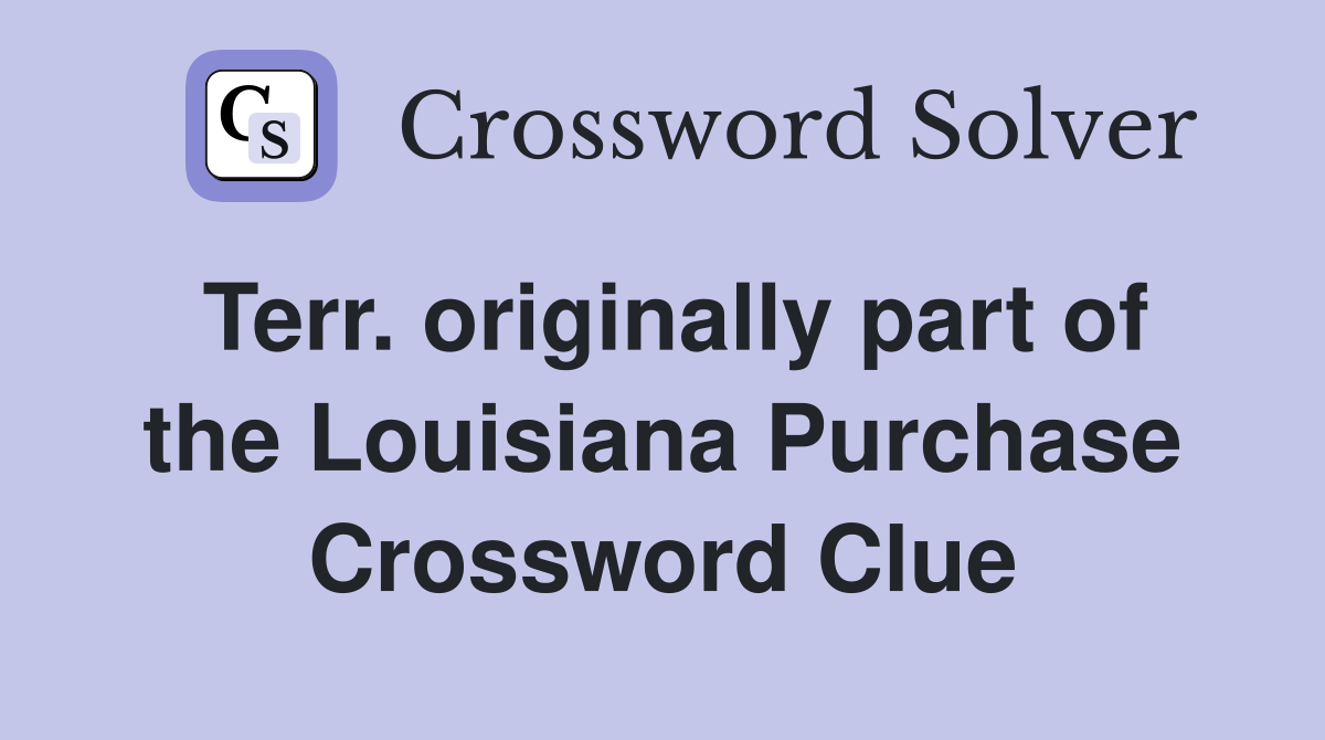 Terr. originally part of the Louisiana Purchase Crossword Clue