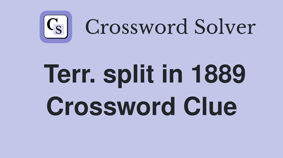 Terr. split in 1889 Crossword Clue