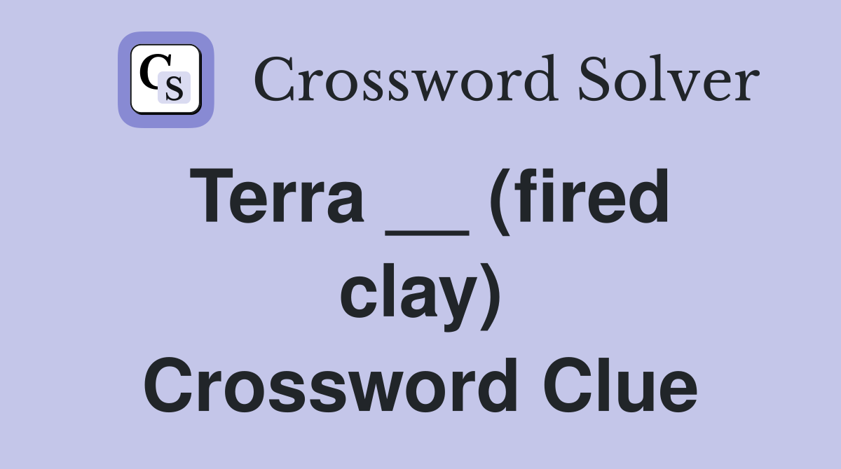 Terra __ (fired clay) Crossword Clue