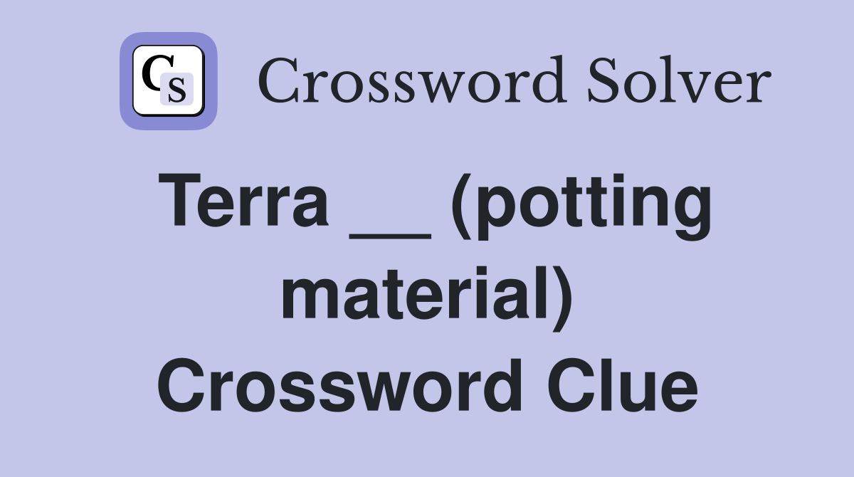 Terra __ (potting material) Crossword Clue
