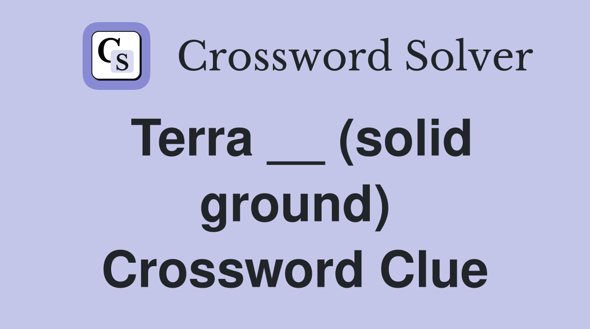 Terra __ (solid ground) Crossword Clue