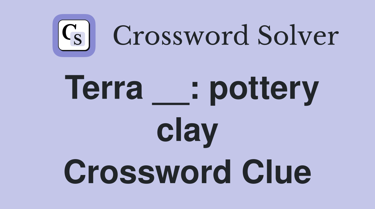 Terra __: pottery clay Crossword Clue