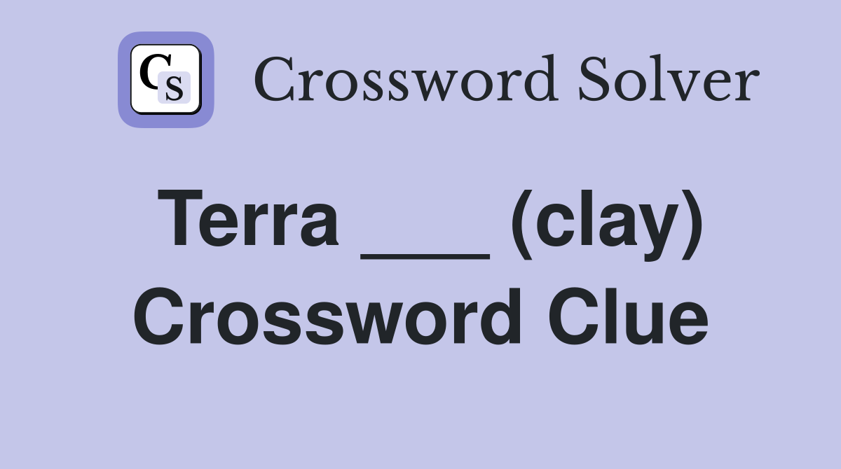 Terra ___ (clay) Crossword Clue