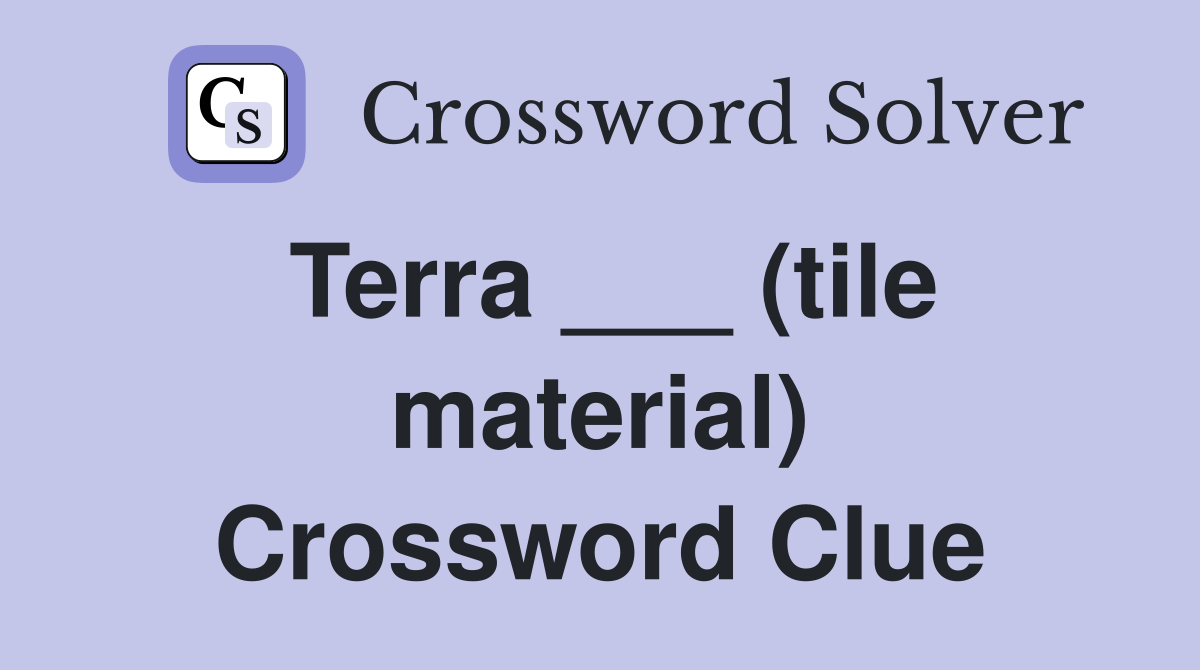 Terra ___ (tile material) Crossword Clue